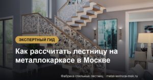 Как рассчитать лестницу на металлокаркасе в Москве