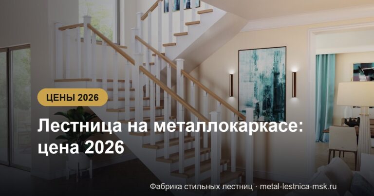 Лестница на металлокаркасе: цена 2026 - разбор по 5 статьям