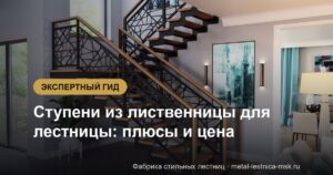 Ступени из лиственницы для лестницы: плюсы и цена